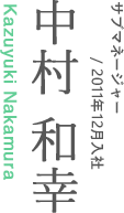 サブマネージャー/2011年12月入社　中村和幸　kazuyuki nakamura